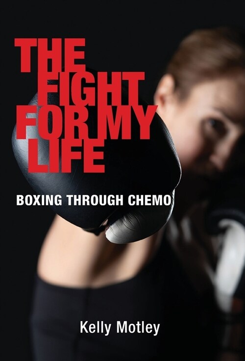 The Fight for My Life: Boxing Through Chemo (Hardcover)