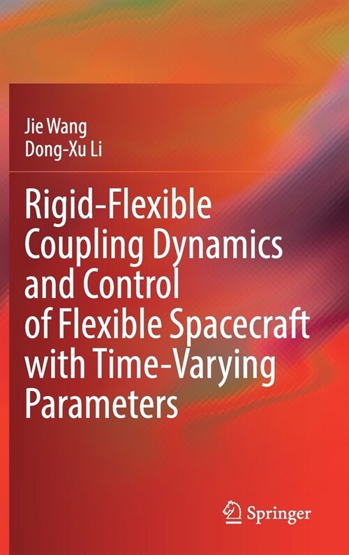 Rigid-Flexible Coupling Dynamics and Control of Flexible Spacecraft with Time-varying Parameters (Hardcover)