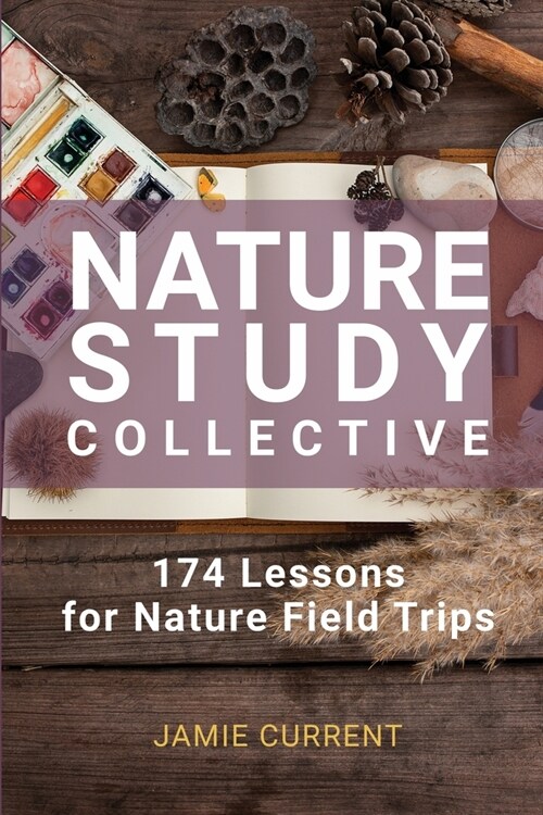 Nature Study Collective: 174 Lessons for Nature Field Trips (Paperback)