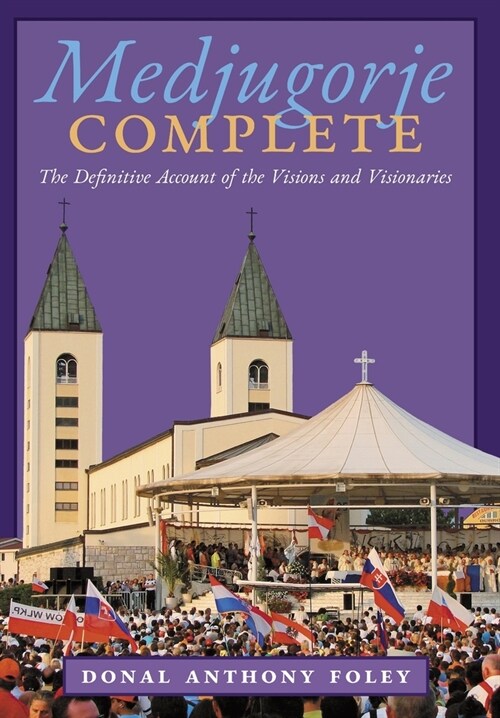 Medjugorje Complete: The Definitive Account of the Visions and Visionaries (Hardcover)