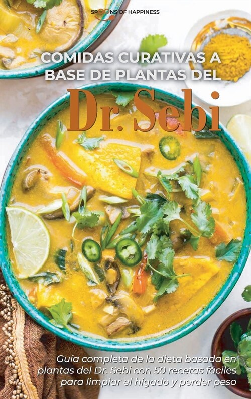 Comidas curativas a base de plantas del Dr. Sebi: Gu? completa de la dieta basada en plantas del Dr. Sebi con 50 recetas f?iles para limpiar el h?a (Hardcover)