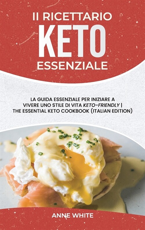 Il ricettario Keto essenziale: La guida essenziale per iniziare a vivere uno stile di vita Keto-Friendly The Essential Keto Cookbook (Italian Edition (Hardcover)