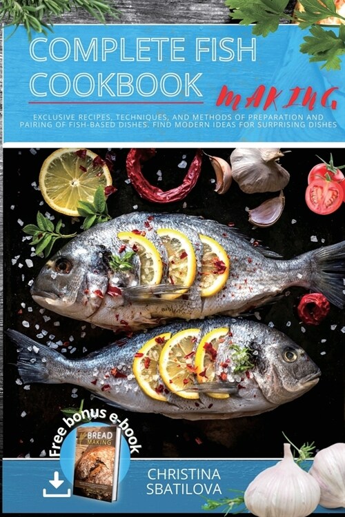 Complete Fish Cookbook: Exclusive Recipes, Techniques, and Methods of Preparation and Pairing of Fish-Based Dishes. Find Modern Ideas for Surp (Paperback)