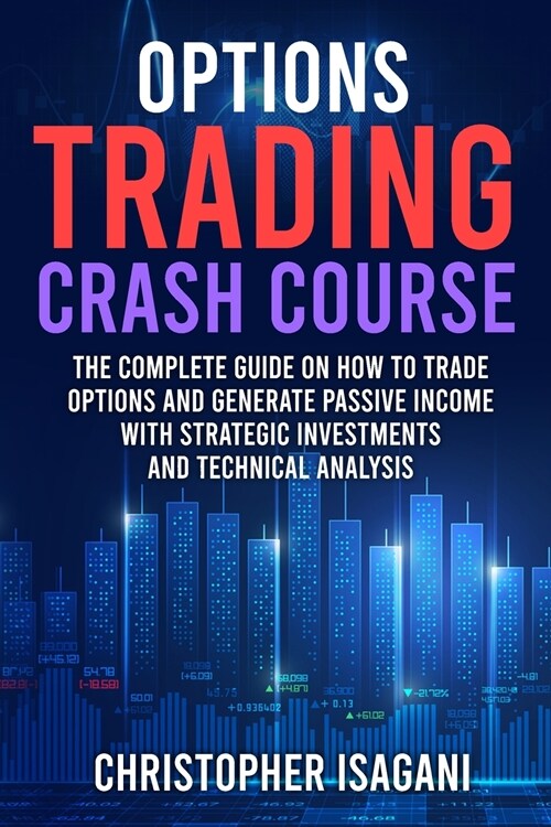Options Trading Crash Course: The Complete Guide on How to Trade Options and Generate Passive Income with Strategic Investments and Technical Analys (Paperback)