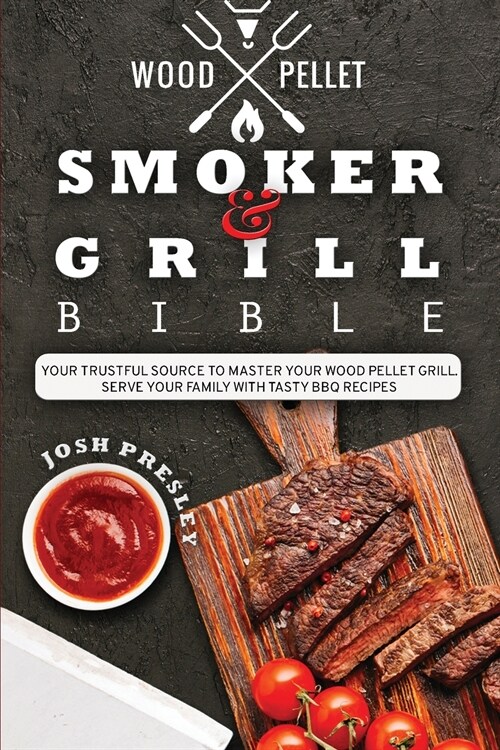 Wood Pellet Smoker and Grill Bible: Your Trustful Source to Master Your Wood Pellet Grill. Serve Your Family with Tasty BBQ Recipes. (Paperback)