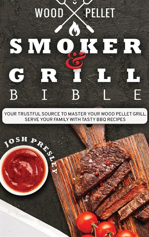 Wood Pellet Smoker and Grill Bible: Your Trustful Source to Master Your Wood Pellet Grill. Serve Your Family with Tasty BBQ Recipes. (Hardcover)