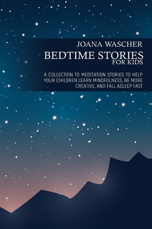 Bedtime Stories for Kids: A Collection to Meditation Stories to Help your Children Learn Mindfulness, Be More Creative, and Fall Asleep Fast (Paperback)