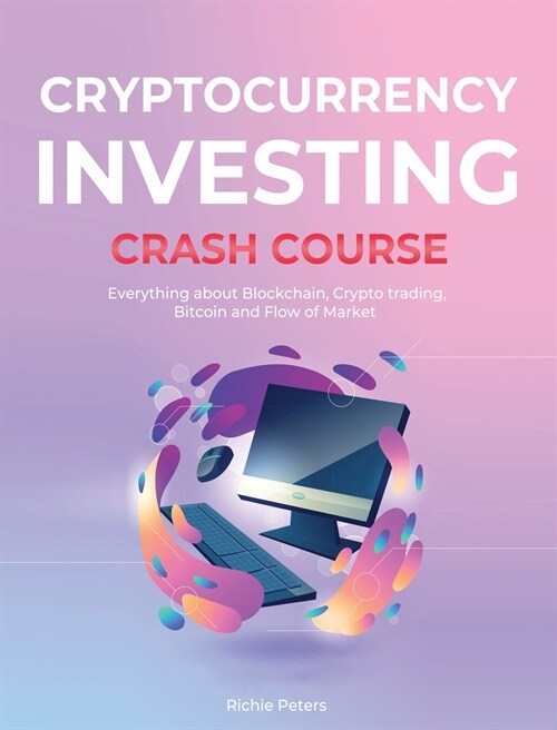Cryptocurrency Investing Crash Course: Everything about Blockchain, Crypto trading, Bitcoin and Flow of Market (Hardcover, 978-1-80295-705)