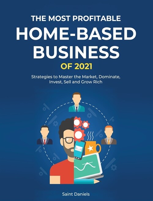 The Most Profitable Home-Based Business of 2021: Strategies to Master the Market, Dominate, Invest, Sell and Grow Rich (Hardcover)