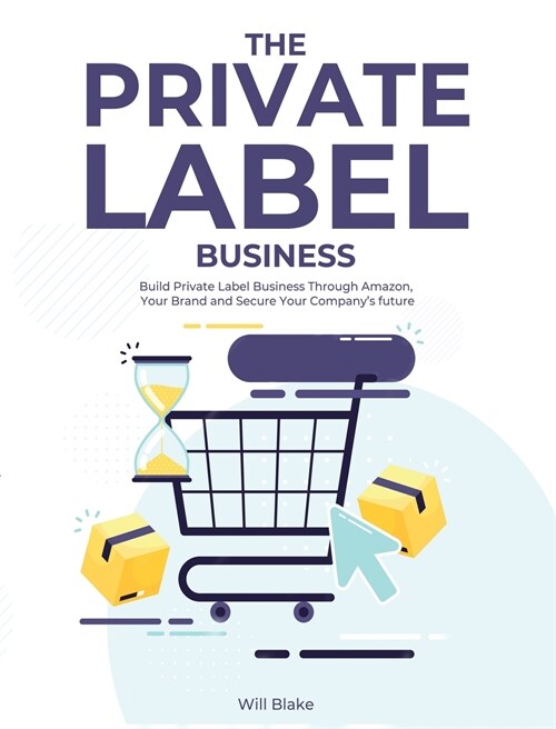 The Private Label Business: Build Private Label Business Through Amazon, Your Brand and Secure Your Companys future (Hardcover)