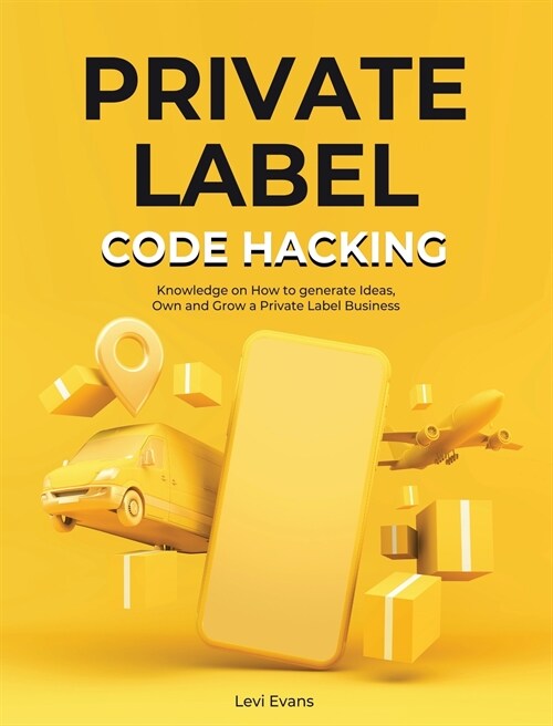 Private Label Code Hacking: Knowledge on How to generate Ideas, Own and Grow a Private Label Business (Hardcover)