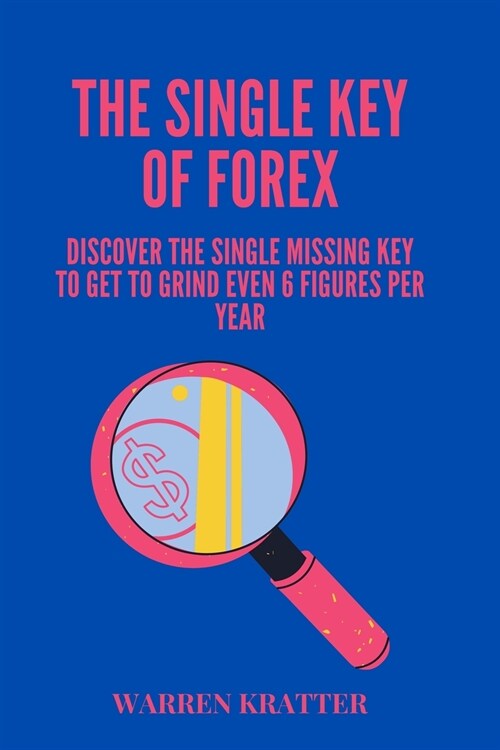 The Single Kay of Forex: Discover the single missing key to get to grind even 6 figures per year (Paperback)