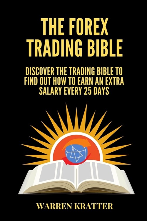 The Forex Trading Bible: Discover the trading bible to find out how to earn an extra salary every 25 days (Paperback)