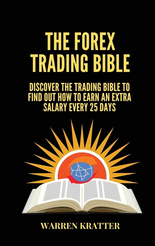 The Forex Trading Bible: Discover the trading bible to find out how to earn an extra salary every 25 days (Hardcover)