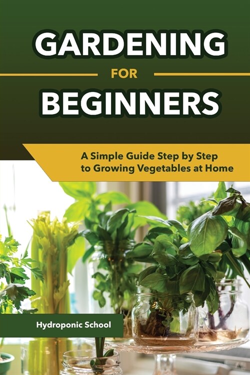 Gardening for Beginners A Simple Guide Step by Step to Growing Vegetables at Home (Paperback)