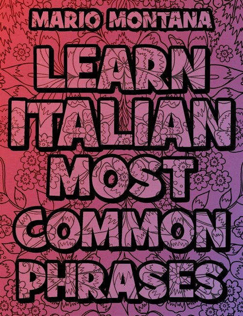 Learn Italian Most common phrases - COLOR AND LEARN ITALIAN: Learn Italian in a simple way - Color mandalas - Coloring Book - Learn Italian (Hardcover)