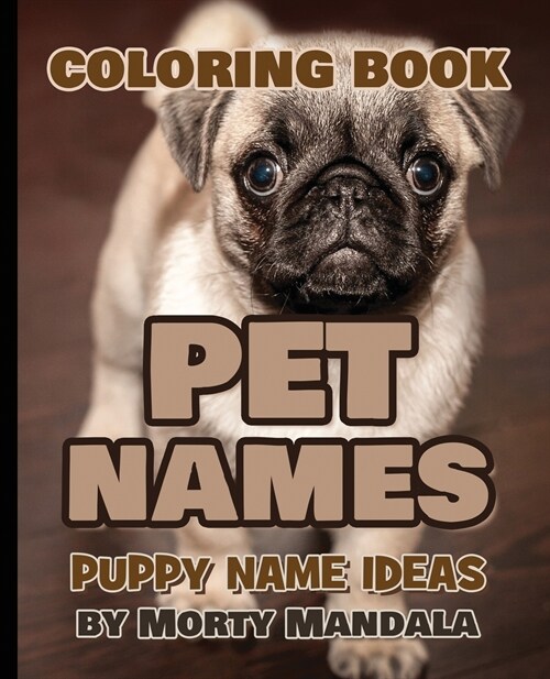 PET NAMES - Puppy Name Ideas - Coloring Book - 75+ Names Over Mandalas: 75+ Pet Names - 75+ Awesome Mandalas - 158 Pages of FUN - Color Mandala - Grea (Paperback)