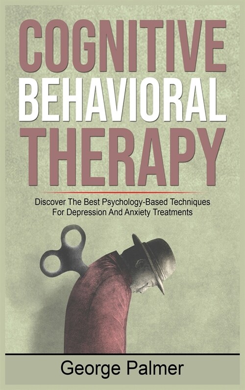 Cognitive Behavioral Therapy: Discover The Best Psychology-Based Techniques For Depression And Anxiety Treatments (Hardcover)