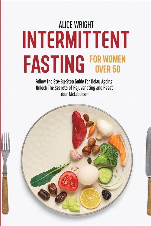 Intermittent Fasting for Women over 50: Follow The Ste-By-Step Guide For Delay Ageing. Unlock The Secrets of Rejuvenating and Reset Your Metabolism (Paperback)