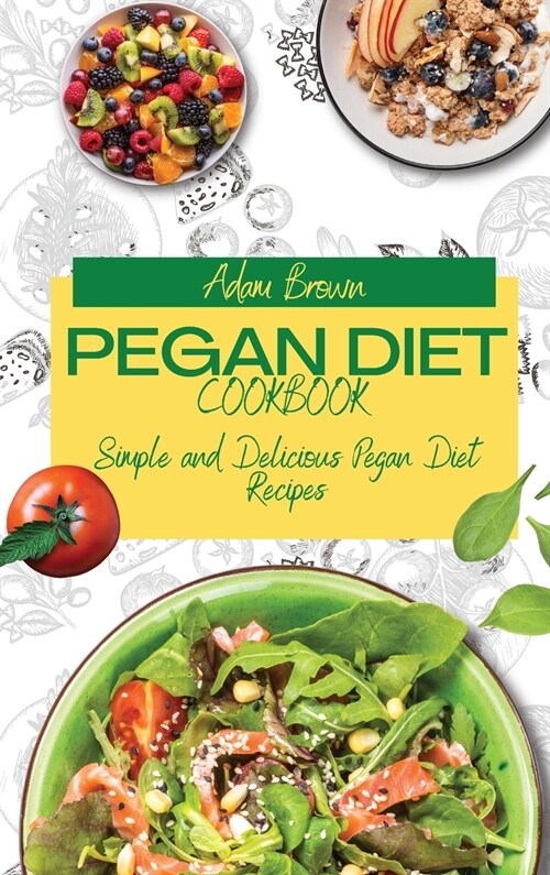 Pegan Diet Cookbook: Simple and Delicious Pegan Diet Recipes (Hardcover)