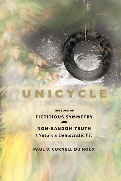 Unicycle, the Book of Fictitious Symmetry and Nonrandom Truth (Natures Democratic Pi) (Paperback)