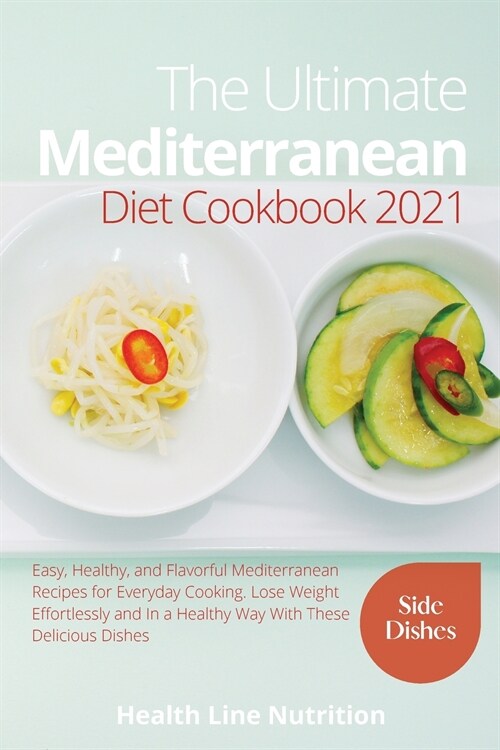 The Ultimate Mediterranean Diet Cookbook 2021 - Side Dish Recipes: 501 Easy, Healthy, and Flavorful Mediterranean Recipes for Everyday Cooking. Lose W (Paperback)