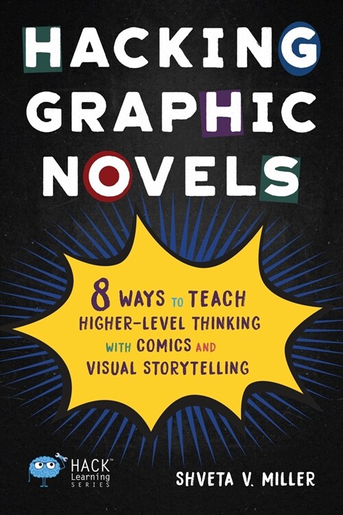 Hacking Graphic Novels: 8 Ways to Teach Higher-Level Thinking with Comics and Visual Storytelling (Paperback)