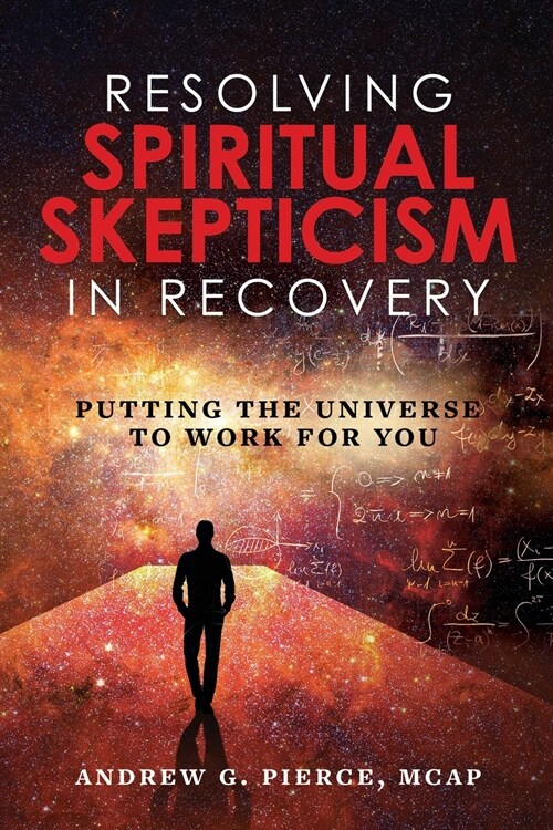 Resolving Spiritual Skepticism in Recovery: Putting the Universe to Work For You (Paperback)