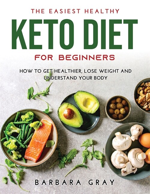 The Easiest Healthy Keto Diet for Beginners: How to Get Healthier, Lose Weight and Understand Your Body (Paperback)