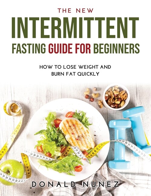 The NEW Intermittent Fasting Guide for Beginners: How to Lose Weight and Burn Fat Quickly (Paperback)