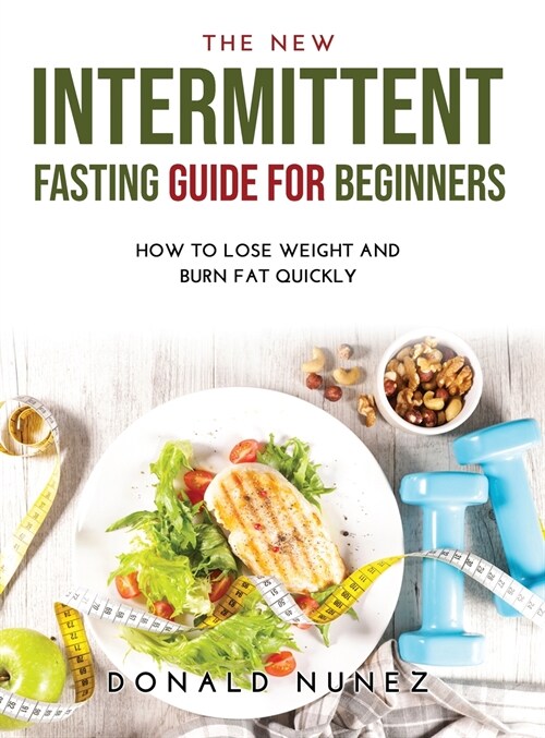 The NEW Intermittent Fasting Guide for Beginners: How to Lose Weight and Burn Fat Quickly (Hardcover)