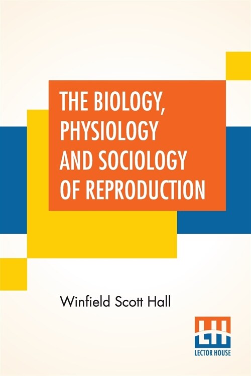 The Biology, Physiology And Sociology Of Reproduction: Also Sexual Hygiene With Special Reference To The Male. (Paperback)