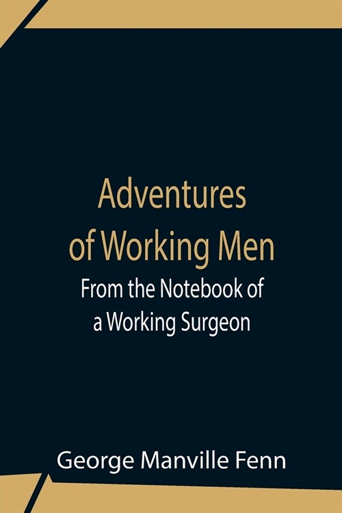 Adventures Of Working Men. From The Notebook Of A Working Surgeon (Paperback)