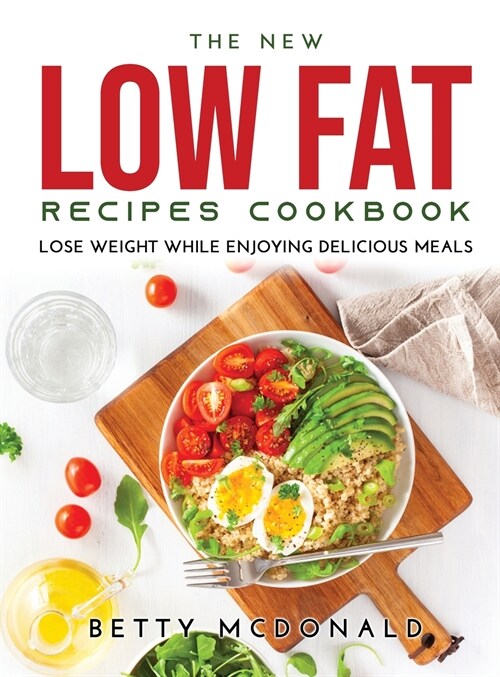 The NEW Low Fat Recipes Cookbook: Lose Weight While Enjoying Delicious Meals (Hardcover)