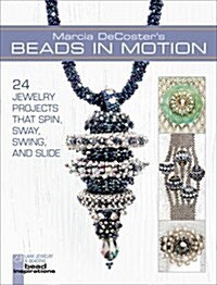 Marcia DeCosters Beads in Motion: 24 Jewelry Projects That Spin, Sway, Swing, and Slide (Paperback)