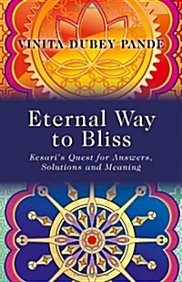 Eternal Way to Bliss - Kesari`s Quest for Answers, Solutions and Meaning (Paperback)