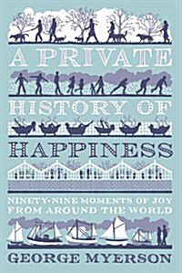 A Private History of Happiness : 99 Moments of Joy From Around the World (Hardcover)