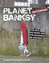 Planet Banksy : The man, his work and the movement he inspired (Hardcover)