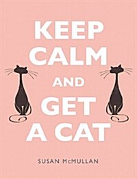 Keep Calm and Get a Cat (Hardcover)