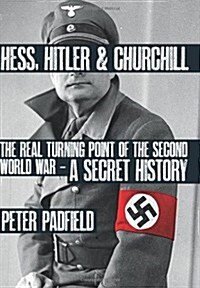 Hess, Hitler and Churchill : The Real Turning Point of the Second World War - A Secret History (Hardcover)
