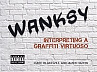 Wanksy : Interpreting a Graffiti Virtuoso (Hardcover)