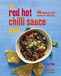 The Red Hot Chilli Sauce Book : 100 Fabulously Fiery Sauces for Chilli Fans (Hardcover)