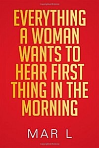 Everything a Woman Wants to Hear First Thing in the Morning (Paperback)
