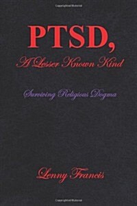 Ptsd, a Lesser Known Kind: Surviving Religious Dogma (Paperback)