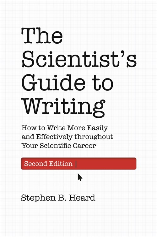 The Scientists Guide to Writing, 2nd Edition: How to Write More Easily and Effectively Throughout Your Scientific Career (Hardcover, 2)