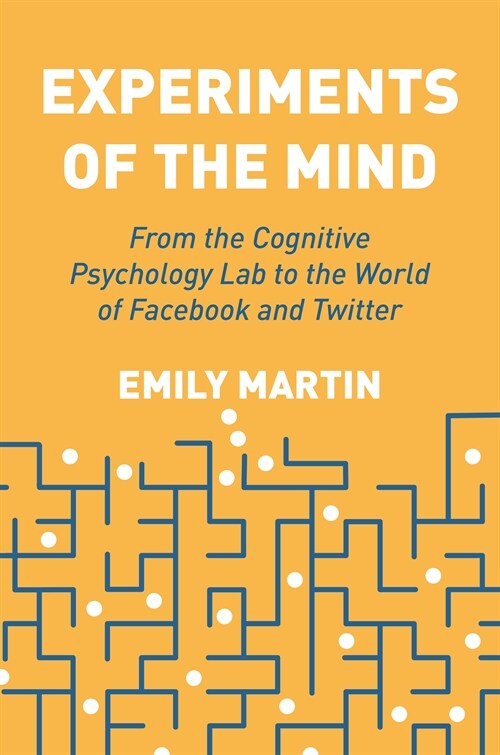 Experiments of the Mind: From the Cognitive Psychology Lab to the World of Facebook and Twitter (Hardcover)