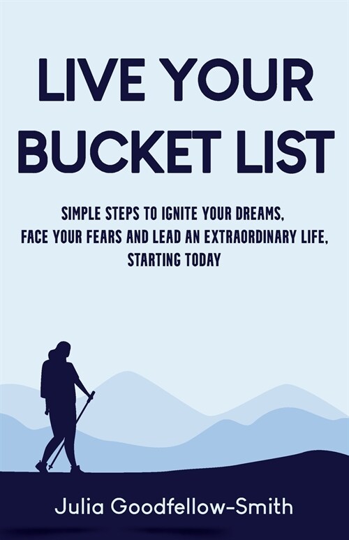 Live Your Bucket List: Simple Steps to Ignite Your Dreams, Face Your Fears and Lead an Extraordinary Life, Starting Today (Paperback)