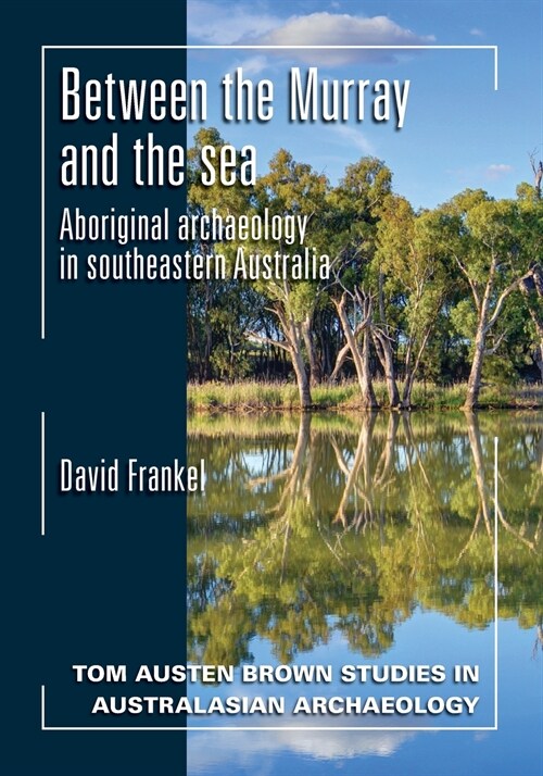 Between the Murray and the Sea: Aboriginal Archaeology of Southeastern Australia (Paperback)