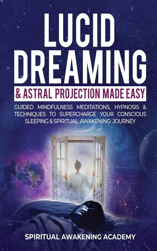 Lucid Dreaming & Astral Projection Made Easy: Guided Mindfulness Meditations, Hypnosis & Techniques To Supercharge Your Conscious Sleeping & Spiritual (Paperback)