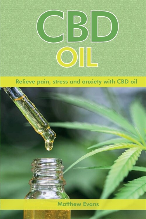 Cbd Oil: Relieve pain, stress and anxiety with CBD oil (Paperback)